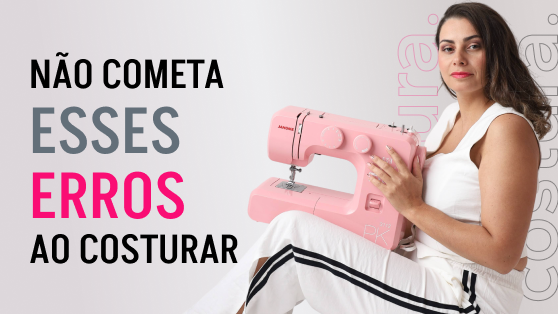 10 erros comuns na costura de quem costura sozinha