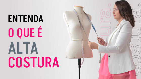 O que é alta costura, você já sabe identificar?