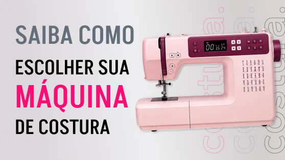 Tipos de máquina de costura, como escolher a sua?